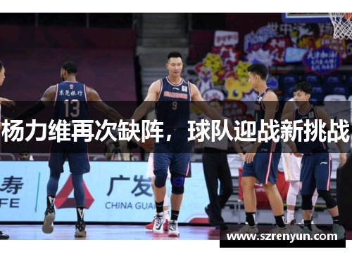 杨力维再次缺阵，球队迎战新挑战